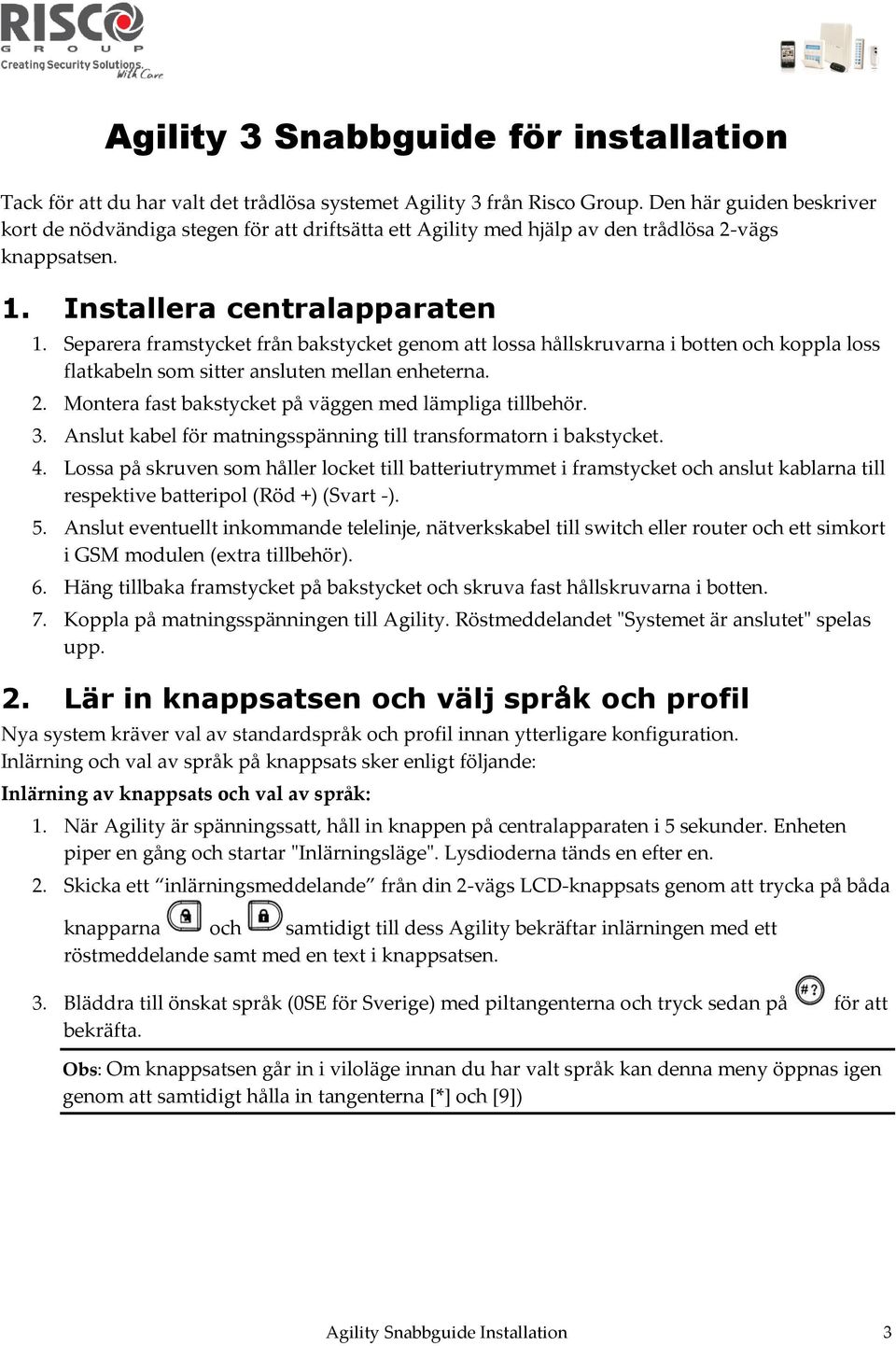 Separera framstycket från bakstycket genom att lossa hållskruvarna i botten och koppla loss flatkabeln som sitter ansluten mellan enheterna. 2.