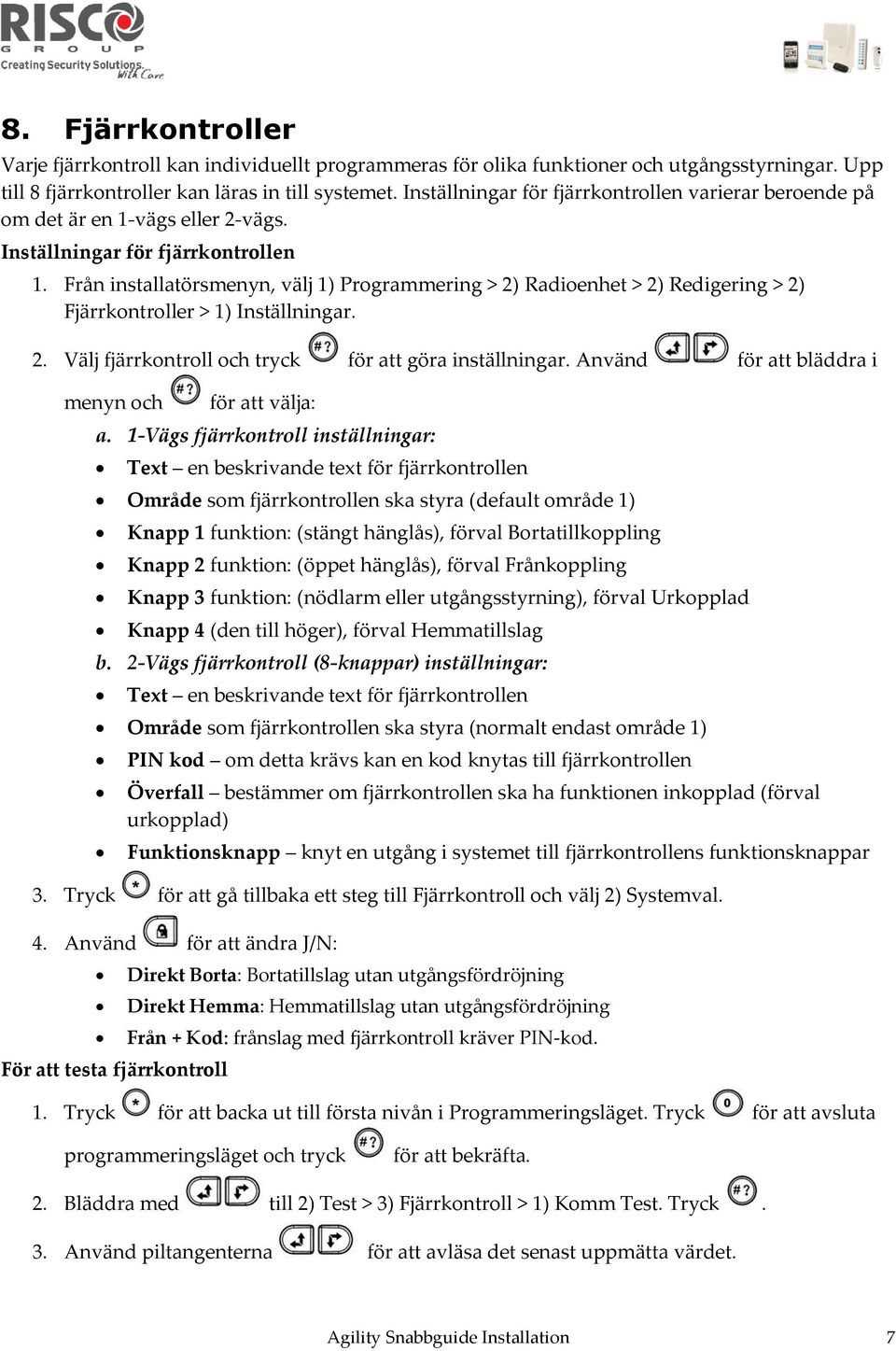 Från installatörsmenyn, välj 1) Programmering > 2) Radioenhet > 2) Redigering > 2) Fjärrkontroller > 1) Inställningar. 2. Välj fjärrkontroll och tryck för att göra inställningar.