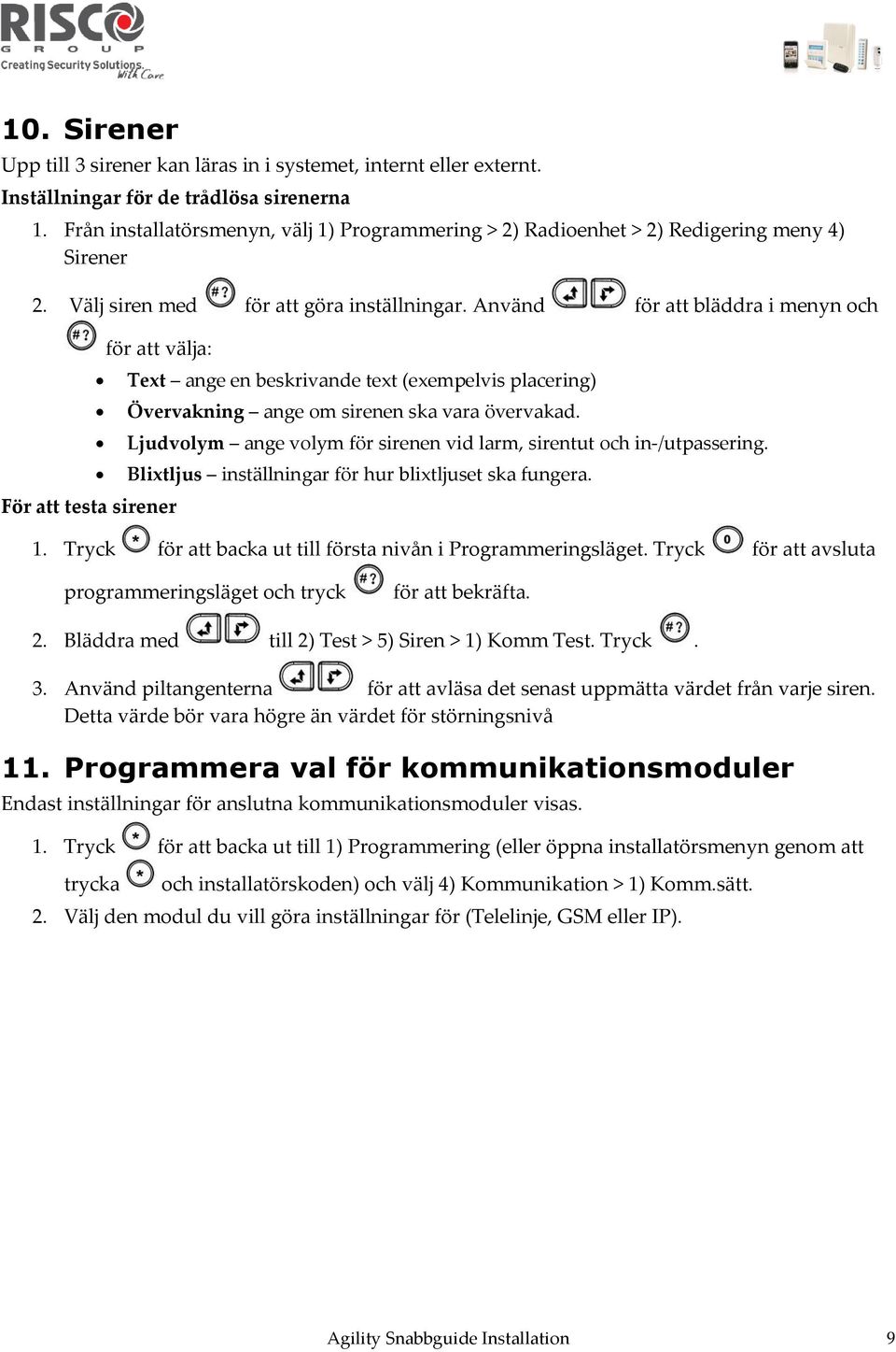 Använd för att bläddra i menyn och för att välja: För att testa sirener Text ange en beskrivande text (exempelvis placering) Övervakning ange om sirenen ska vara övervakad.