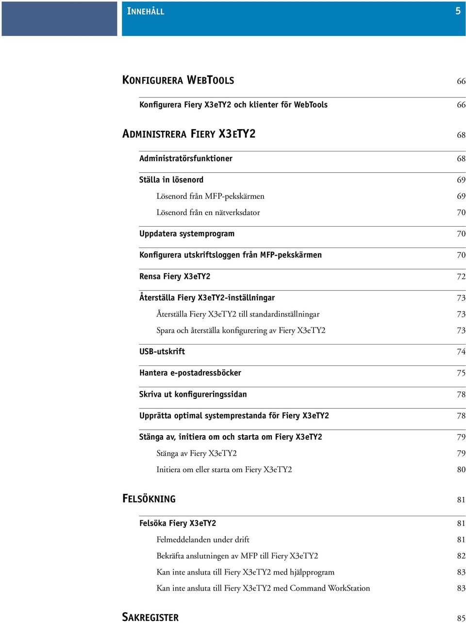 till standardinställningar 73 Spara och återställa konfigurering av Fiery X3eTY2 73 USB-utskrift 74 Hantera e-postadressböcker 75 Skriva ut konfigureringssidan 78 Upprätta optimal systemprestanda för