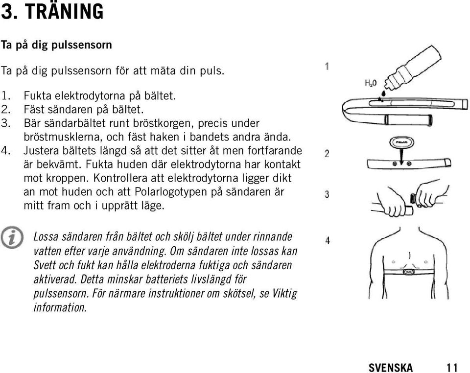 Fukta huden där elektrodytorna har kontakt mot kroppen. Kontrollera att elektrodytorna ligger dikt an mot huden och att Polarlogotypen på sändaren är mitt fram och i upprätt läge.