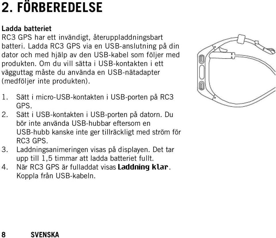 Om du vill sätta i USB-kontakten i ett vägguttag måste du använda en USB-nätadapter (medföljer inte produkten). 1. Sätt i micro-usb-kontakten i USB-porten på RC3 GPS. 2.