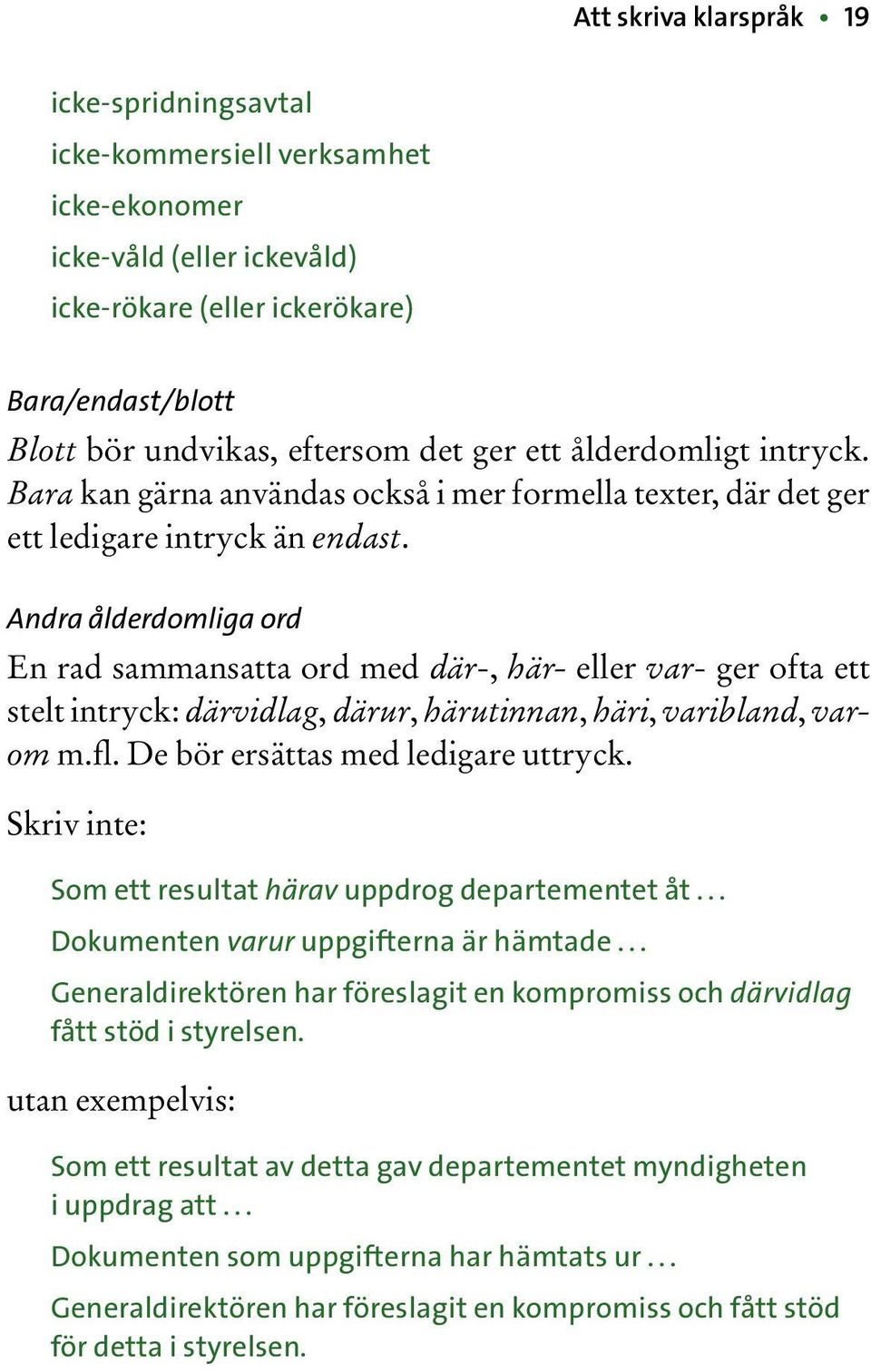 Andra ålderdomliga ord En rad sammansatta ord med där-, här- eller var- ger ofta ett stelt intryck: därvidlag, därur, härutinnan, häri, varibland, varom m.fl. De bör ersättas med ledigare uttryck.