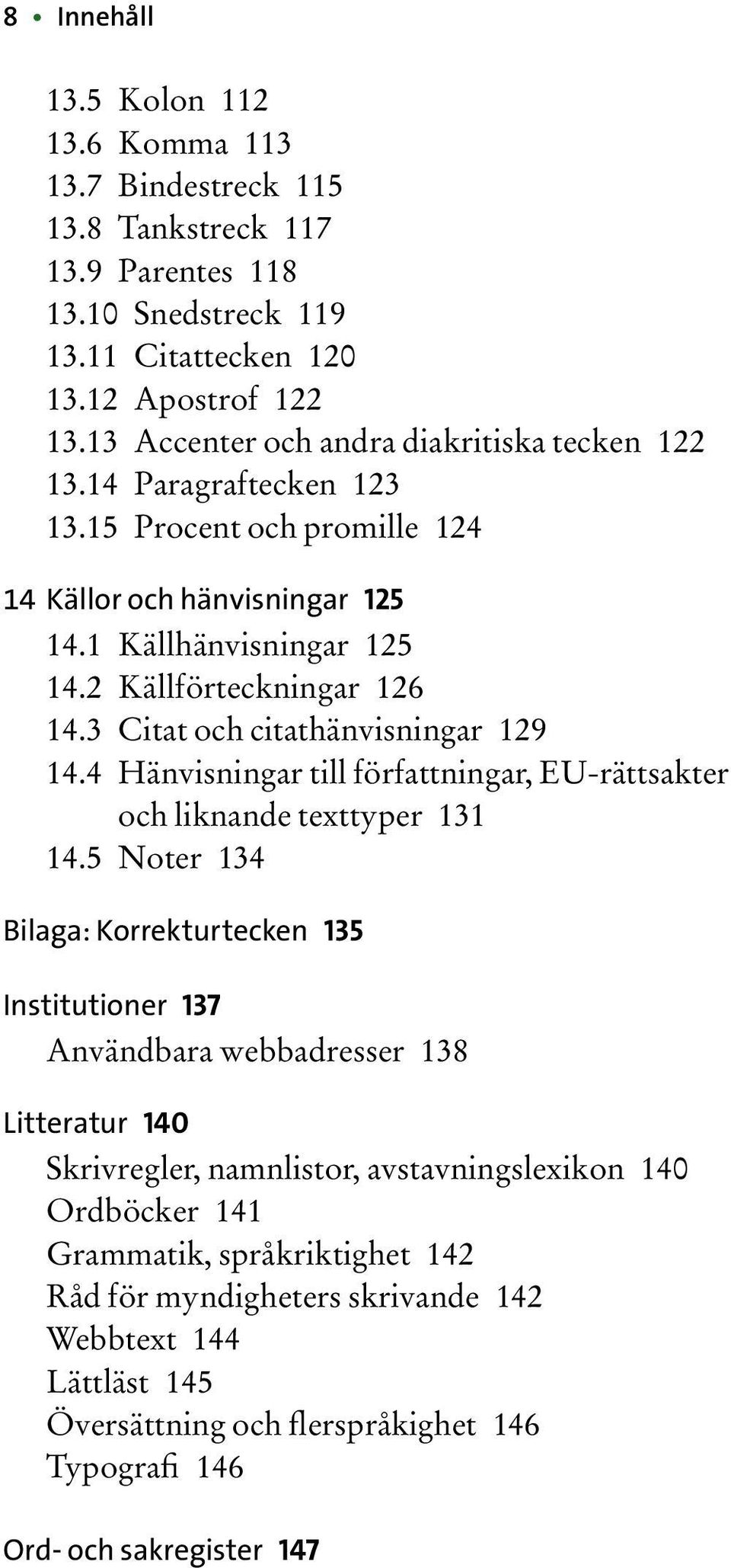 3 Citat och citathänvisningar 129 14.4 Hänvisningar till författningar, EU-rättsakter och liknande texttyper 131 14.