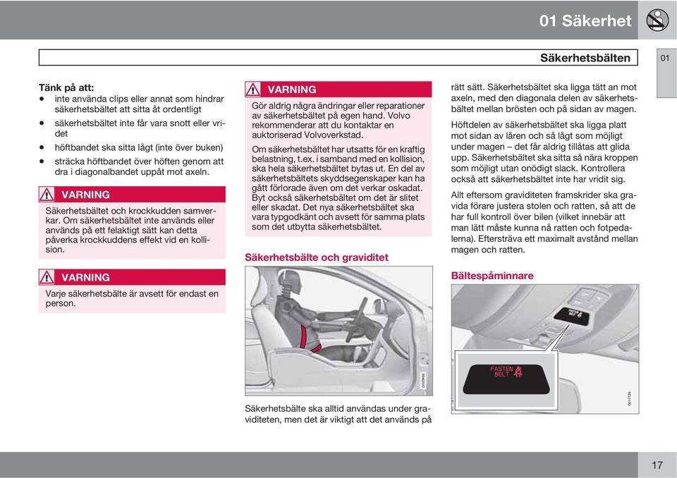 Om säkerhetsbältet inte används eller används på ett felaktigt sätt kan detta påverka krockkuddens effekt vid en kollision. VARNING Varje säkerhetsbälte är avsett för endast en person.