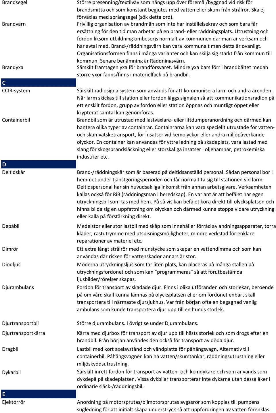 Frivillig organisation av brandmän som inte har inställelsekrav och som bara får ersättning för den tid man arbetar på en brand- eller räddningsplats.