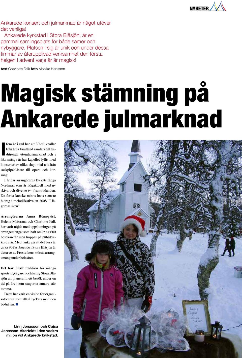 text Charlotte Falk foto Monika Hansson Magisk stämning på Ankarede julmarknad I fem år i rad har ett 30-tal knallar från hela Jämtland samlats till traditionell utomhusmarknad och i lika många år