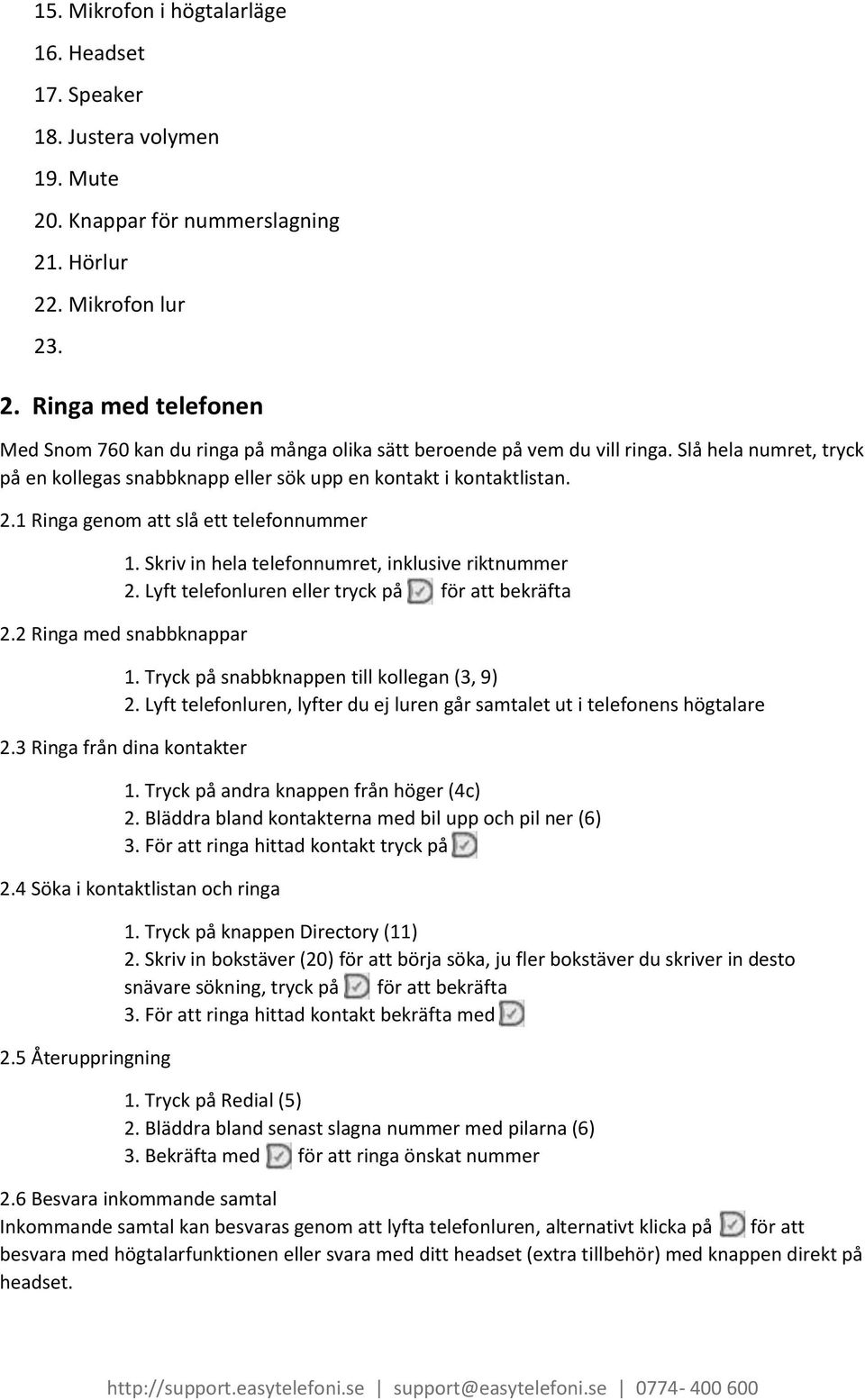 Lyft telefonluren eller tryck på för att bekräfta 2.2 Ringa med snabbknappar 1. Tryck på snabbknappen till kollegan (3, 9) 2.