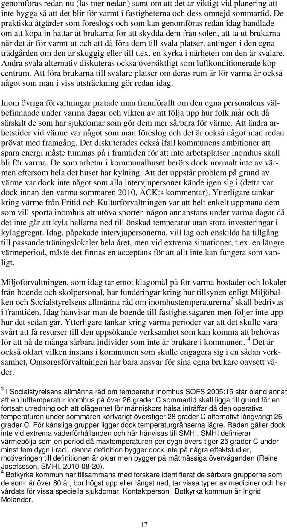 föra dem till svala platser, antingen i den egna trädgården om den är skuggig eller till t.ex. en kyrka i närheten om den är svalare.