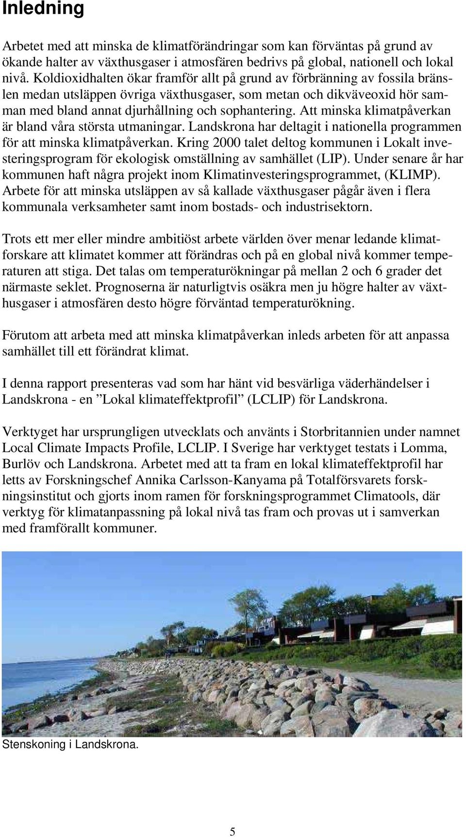 Att minska klimatpåverkan är bland våra största utmaningar. Landskrona har deltagit i nationella programmen för att minska klimatpåverkan.