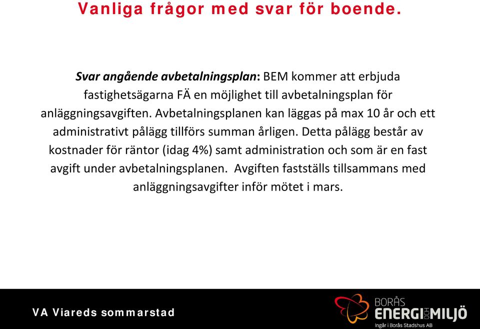 anläggningsavgiften. Avbetalningsplanen kan läggas på max 10 år och ett administrativt pålägg tillförs summan årligen.