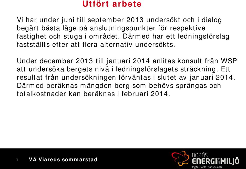 Under december 2013 till januari 2014 anlitas konsult från WSP att undersöka bergets nivå i ledningsförslagets sträckning.