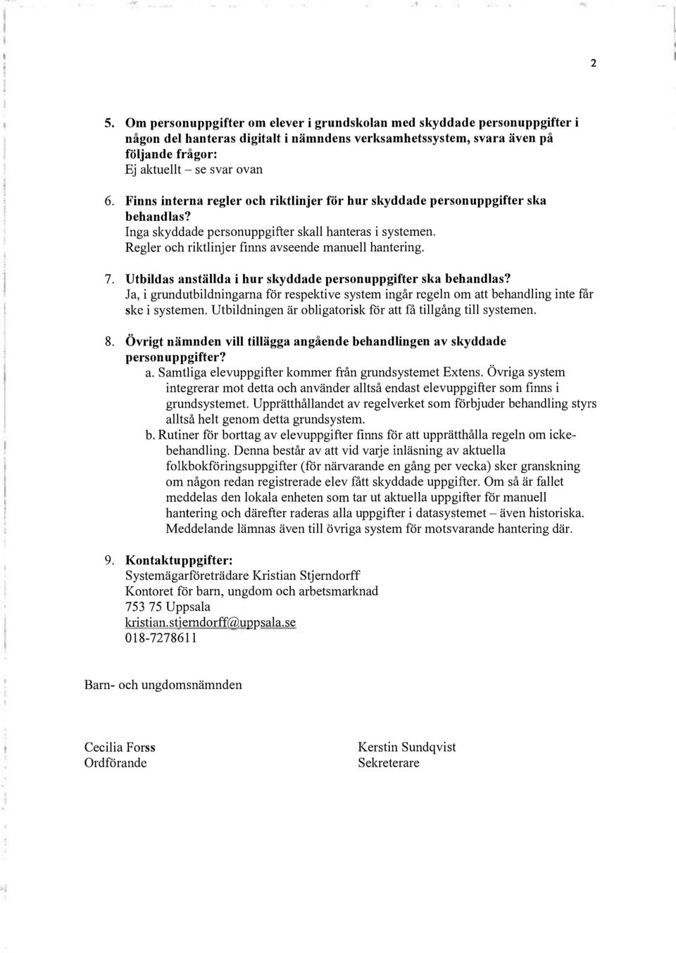 Utbildas anställda i hur skyddade personuppgifter ska behandlas? Ja, i grundutbildningarna för respektive system ingår regeln om att behandling inte får ske i systemen.