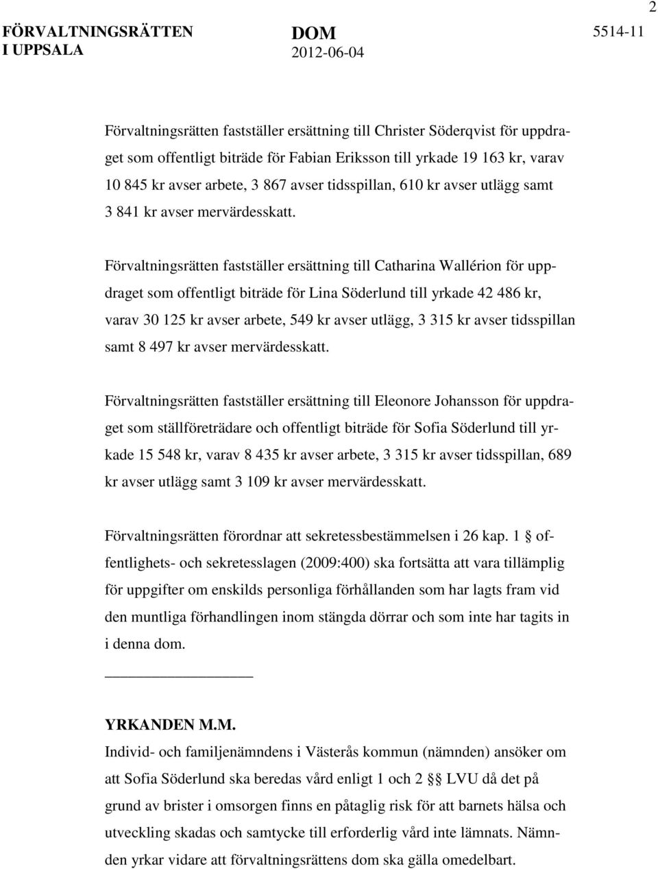 Förvaltningsrätten fastställer ersättning till Catharina Wallérion för uppdraget som offentligt biträde för Lina Söderlund till yrkade 42 486 kr, varav 30 125 kr avser arbete, 549 kr avser utlägg, 3