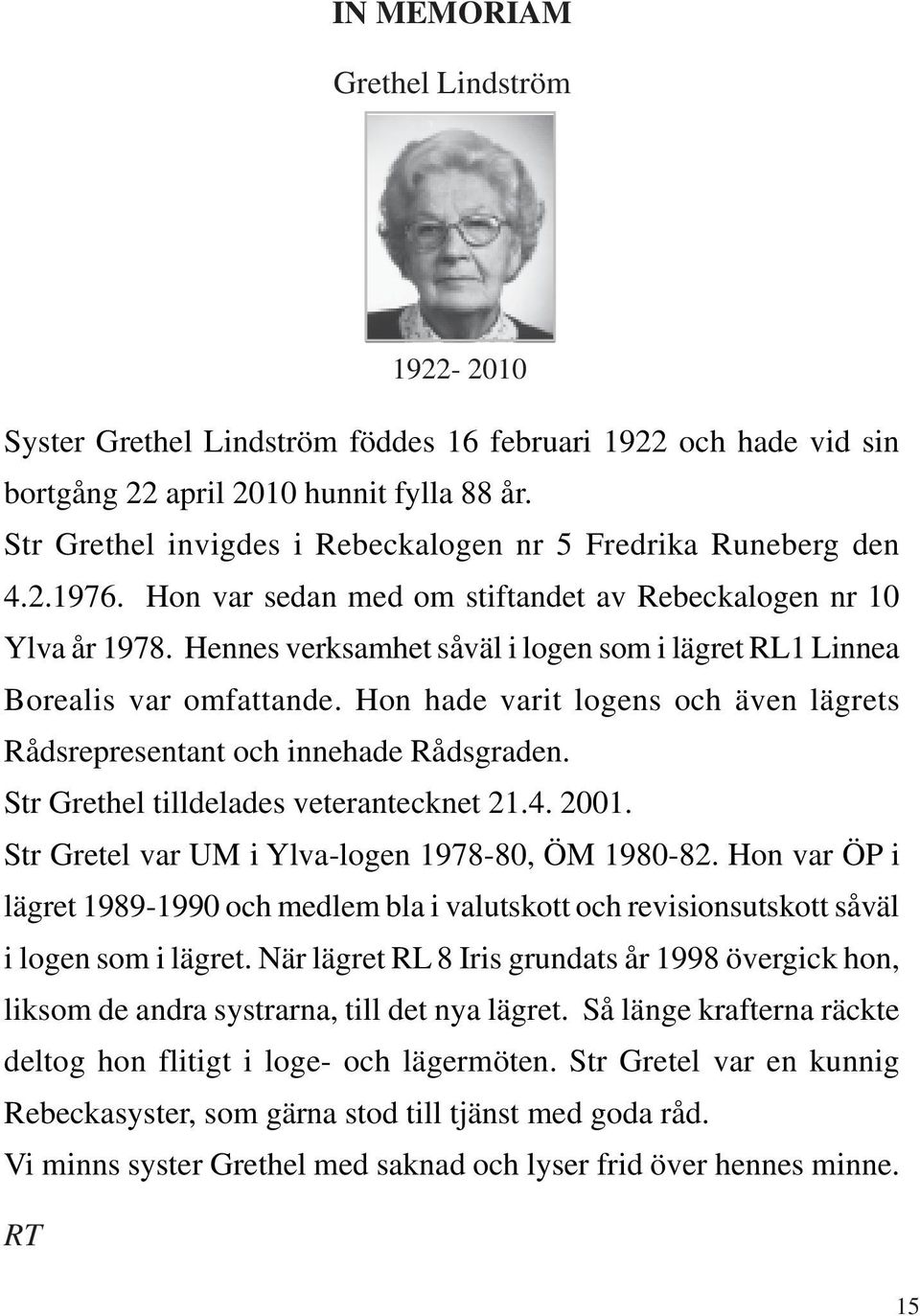 Hennes verksamhet såväl i logen som i lägret RL1 Linnea Borealis var omfattande. Hon hade varit logens och även lägrets Rådsrepresentant och innehade Rådsgraden.