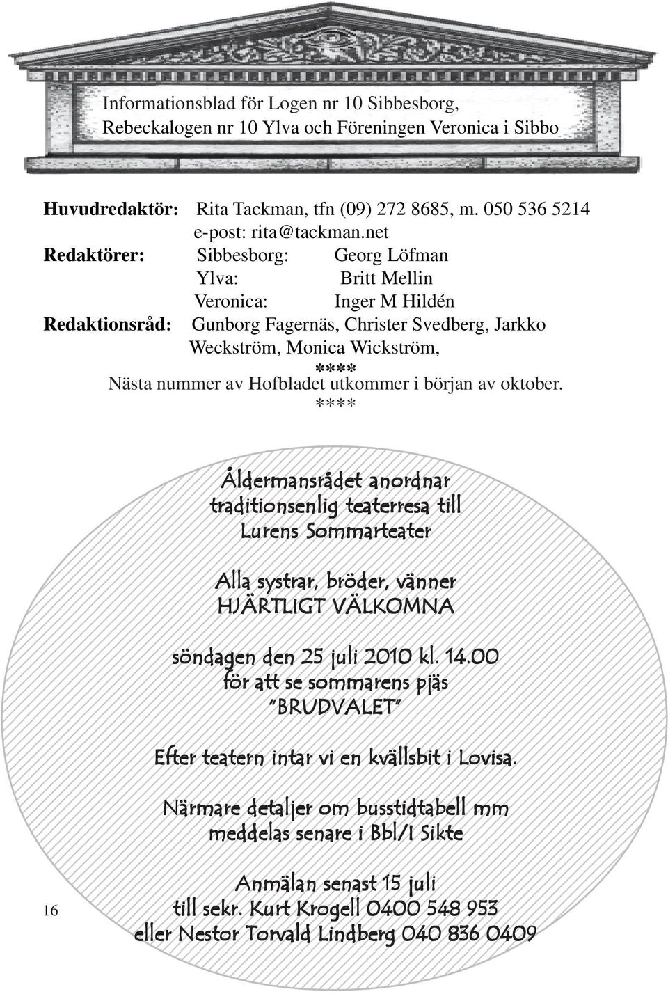 Hofbladet utkommer i början av oktober. **** Åldermansrådet anordnar traditionsenlig teaterresa till Lurens Sommarteater Alla systrar, bröder, vänner HJÄRTLIGT VÄLKOMNA söndagen den 25 juli 2010 kl.