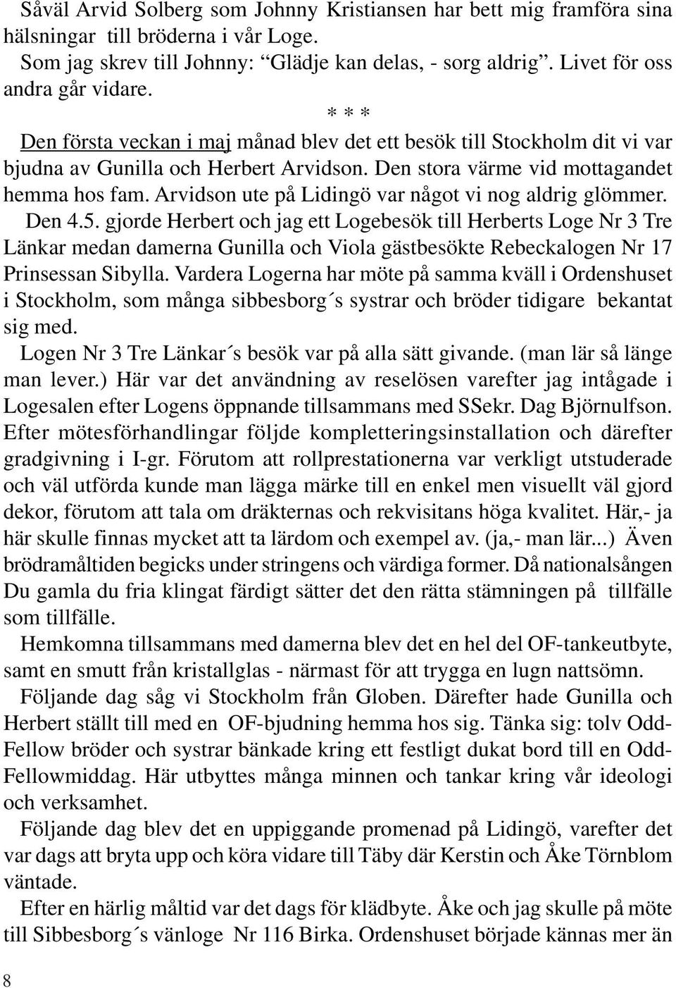 Arvidson ute på Lidingö var något vi nog aldrig glömmer. Den 4.5.