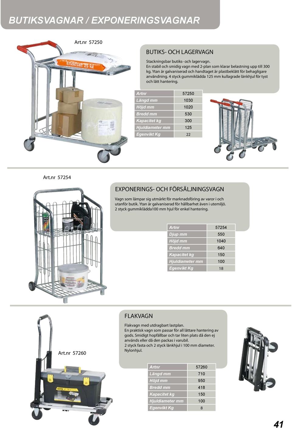 Artnr 57250 Längd mm 1030 Höjd mm 1020 Bredd mm 530 Kapacitet kg 300 Hjuldiameter mm 125 Egenvikt Kg 22 Art.