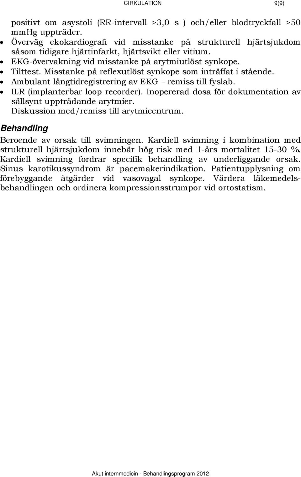 Misstanke på reflexutlöst synkope som inträffat i stående. Ambulant långtidregistrering av EKG remiss till fyslab. ILR (implanterbar loop recorder).