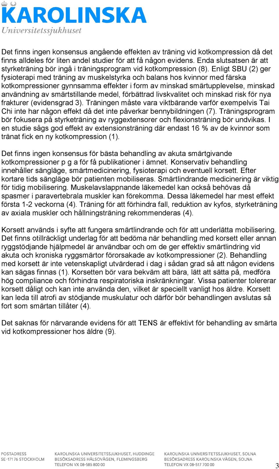 Enligt SBU (2) ger fysioterapi med träning av muskelstyrka och balans hos kvinnor med färska kotkompressioner gynnsamma effekter i form av minskad smärtupplevelse, minskad användning av