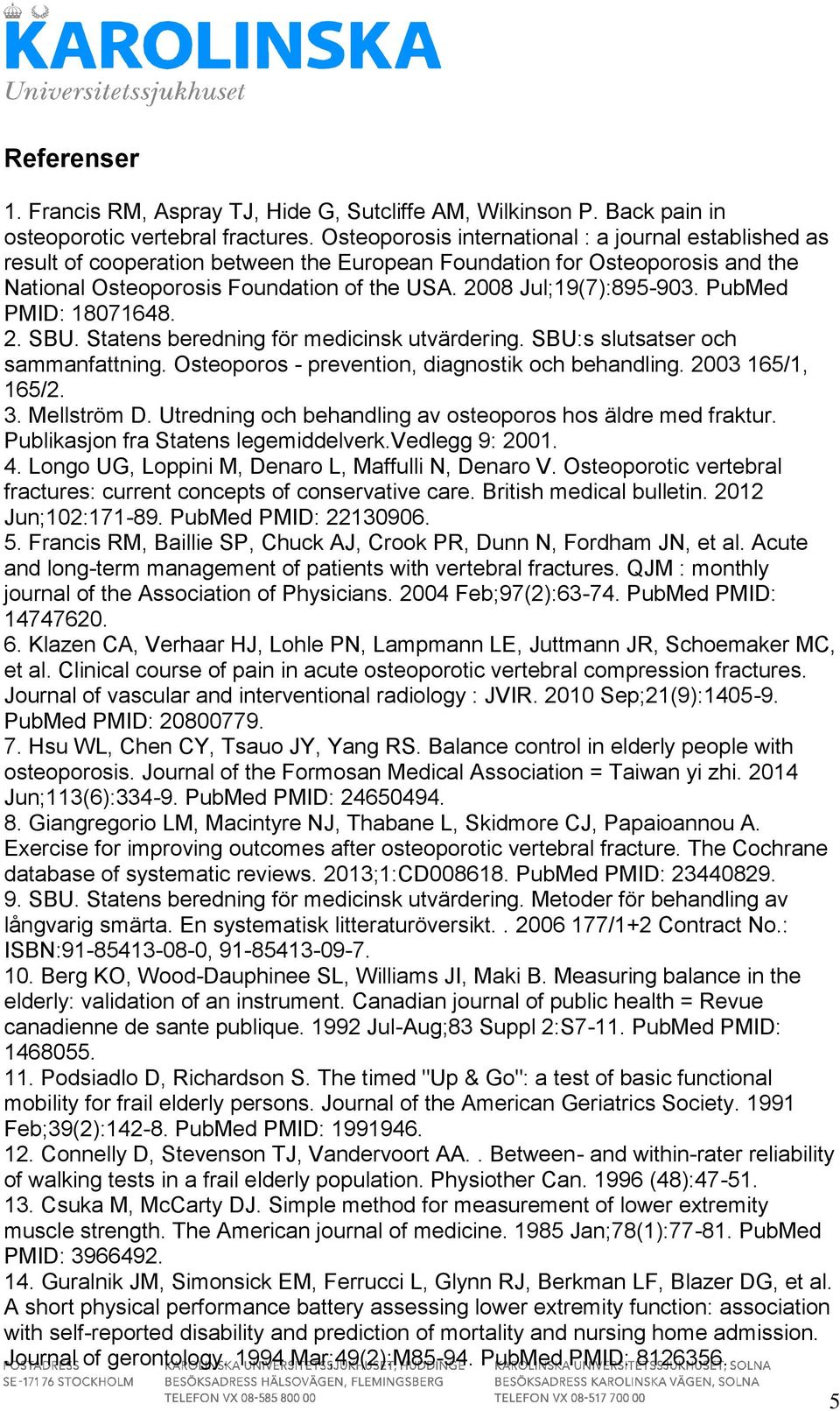 2008 Jul;19(7):895-903. PubMed PMID: 18071648. 2. SBU. Statens beredning för medicinsk utvärdering. SBU:s slutsatser och sammanfattning. Osteoporos - prevention, diagnostik och behandling.