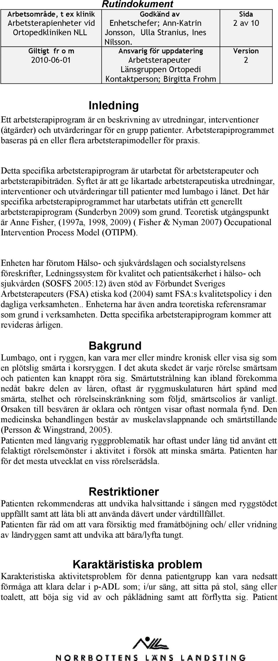 Syftet är att ge likartade arbetsterapeutiska utredningar, interventioner och utvärderingar till patienter med lumbago i länet.