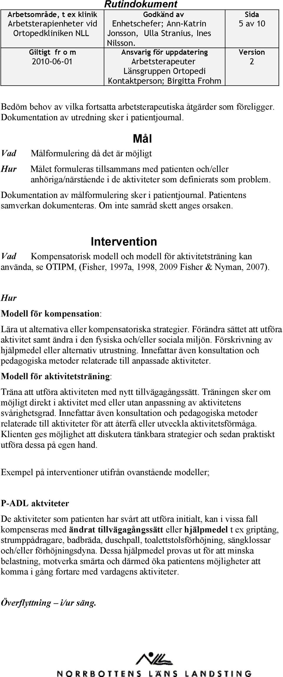 Dokumentation av målformulering sker i patientjournal. Patientens samverkan dokumenteras. Om inte samråd skett anges orsaken.