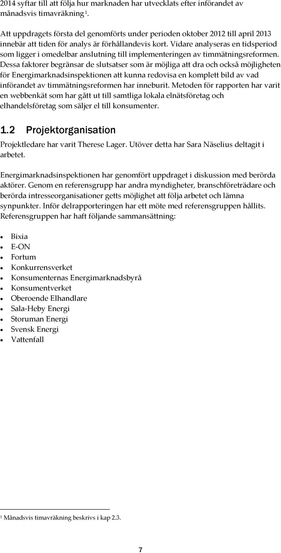Vidare analyseras en tidsperiod som ligger i omedelbar anslutning till implementeringen av timmätningsreformen.