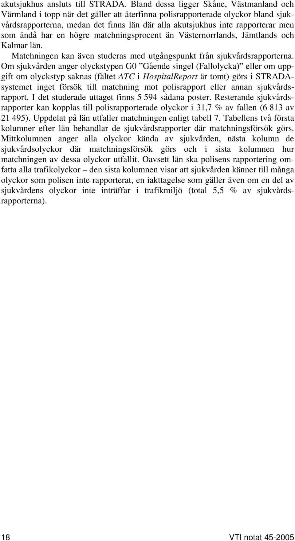 men som ändå har en högre matchningsprocent än Västernorrlands, Jämtlands och Kalmar län. Matchningen kan även studeras med utgångspunkt från sjukvårdsrapporterna.