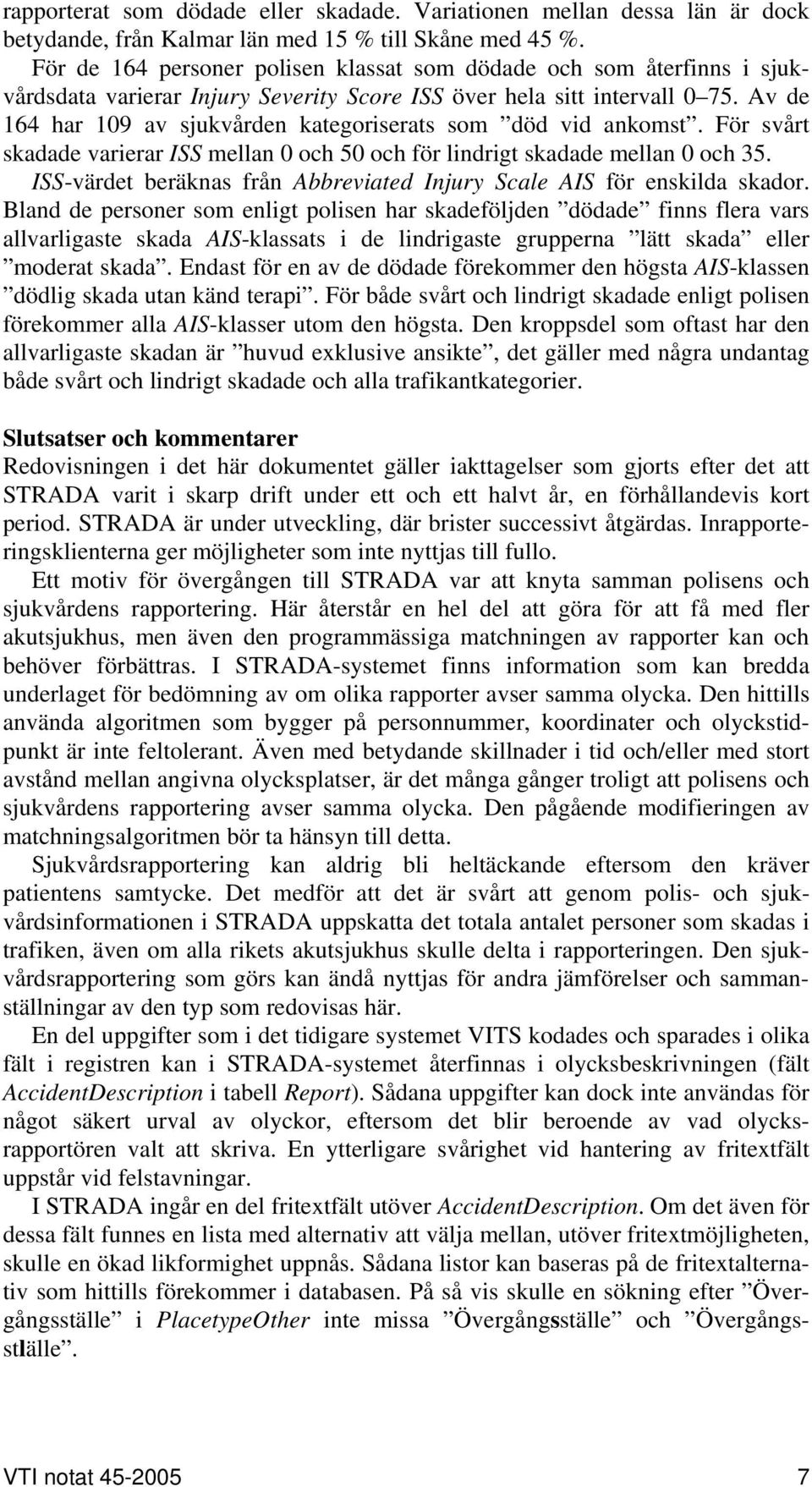 Av de 164 har 109 av sjukvården kategoriserats som död vid ankomst. För svårt skadade varierar ISS mellan 0 och 50 och för lindrigt skadade mellan 0 och 35.