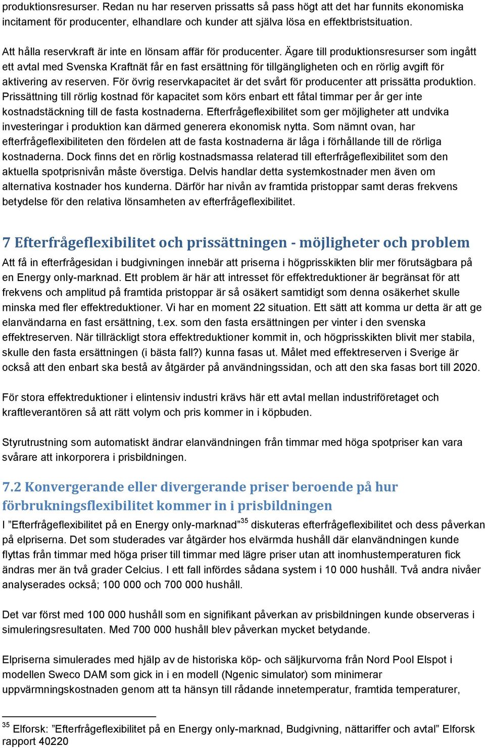 Ägare till produktionsresurser som ingått ett avtal med Svenska Kraftnät får en fast ersättning för tillgängligheten och en rörlig avgift för aktivering av reserven.