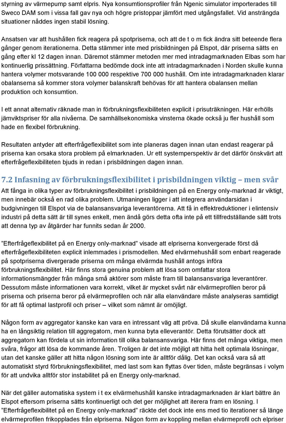Detta stämmer inte med prisbildningen på Elspot, där priserna sätts en gång efter kl 12 dagen innan. Däremot stämmer metoden mer med intradagmarknaden Elbas som har kontinuerlig prissättning.