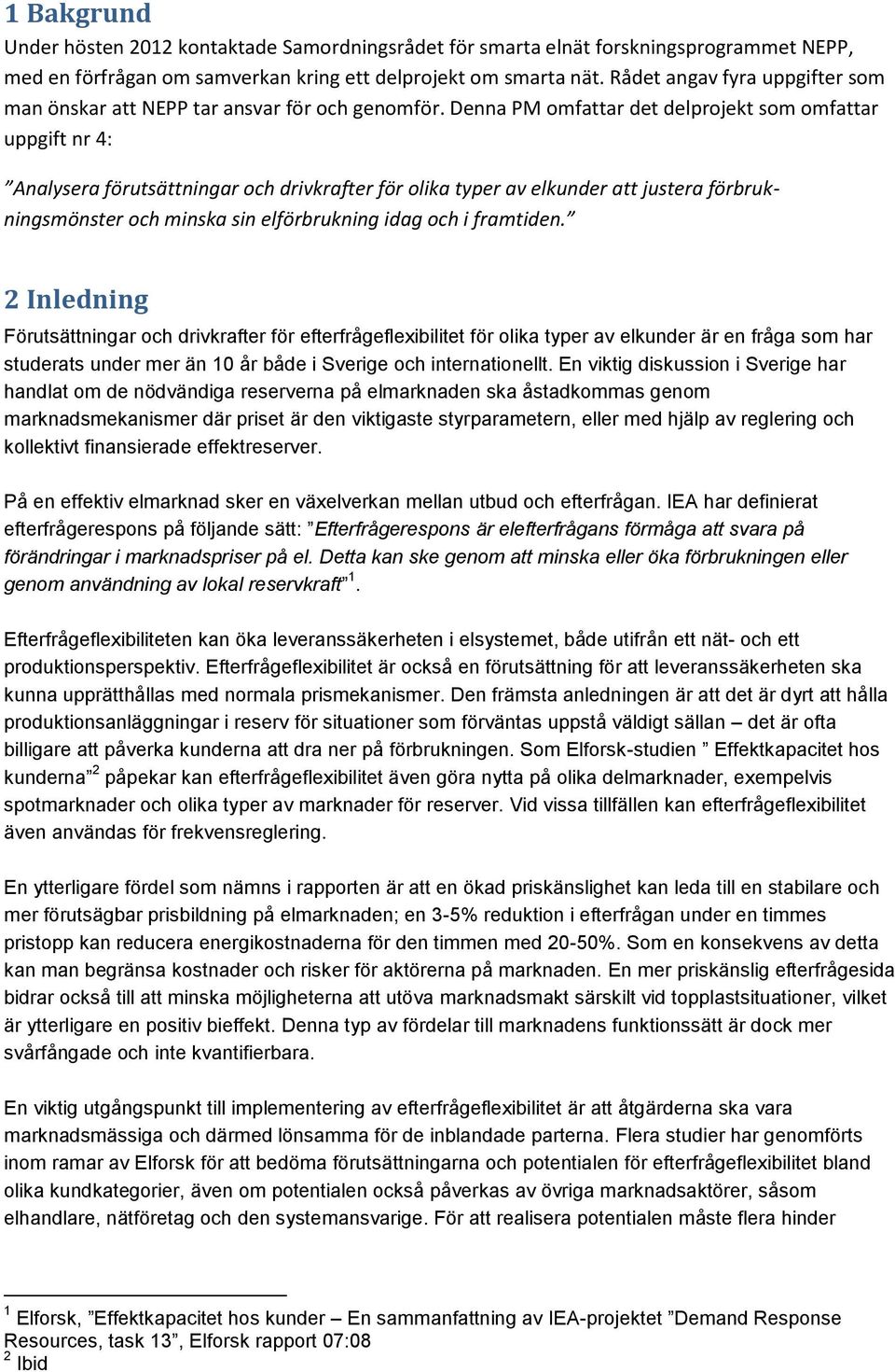 Denna PM omfattar det delprojekt som omfattar uppgift nr 4: Analysera förutsättningar och drivkrafter för olika typer av elkunder att justera förbrukningsmönster och minska sin elförbrukning idag och
