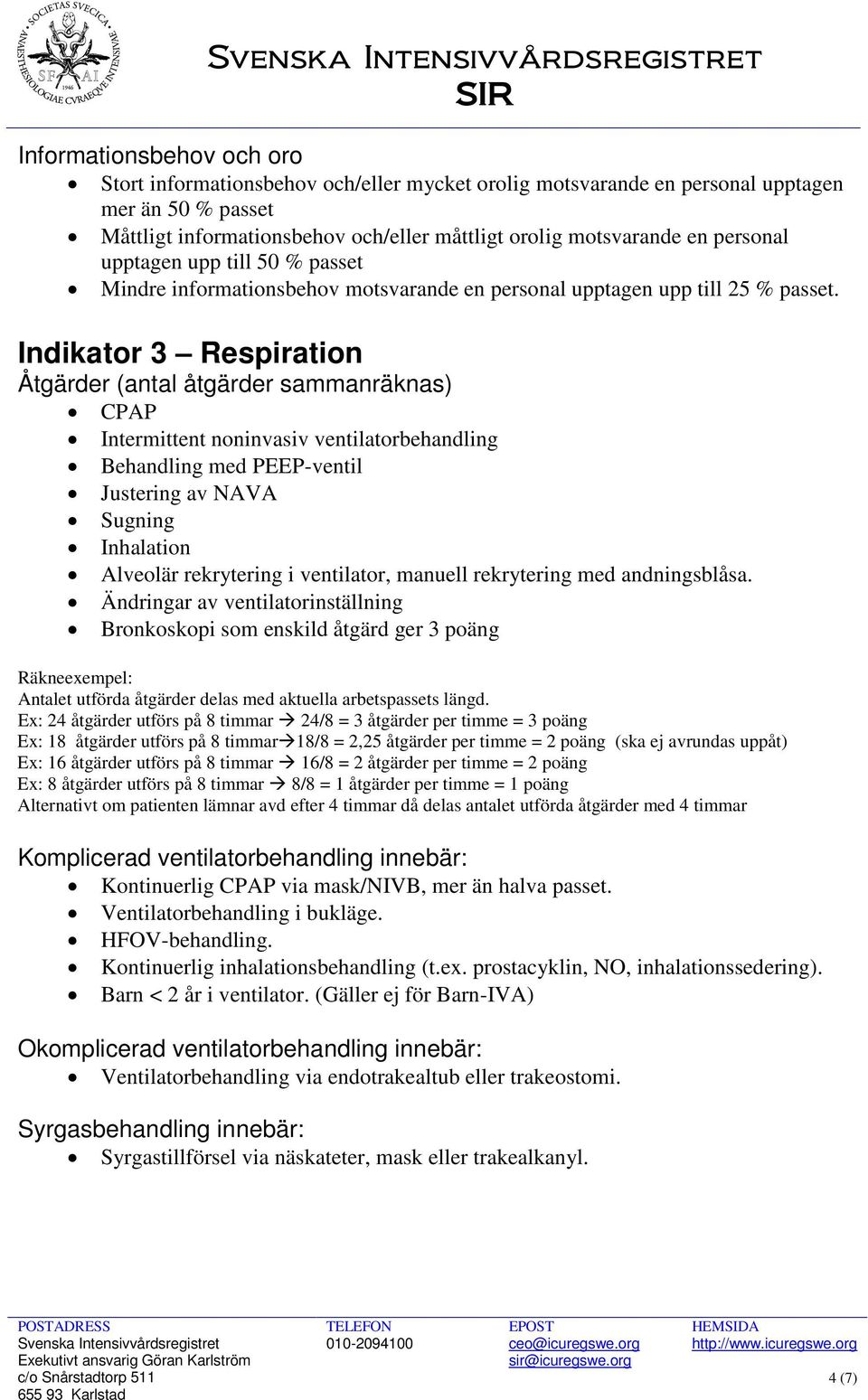 Indikator 3 Respiration Åtgärder (antal åtgärder sammanräknas) CPAP Intermittent noninvasiv ventilatorbehandling Behandling med PEEP-ventil Justering av NAVA Sugning Inhalation Alveolär rekrytering i