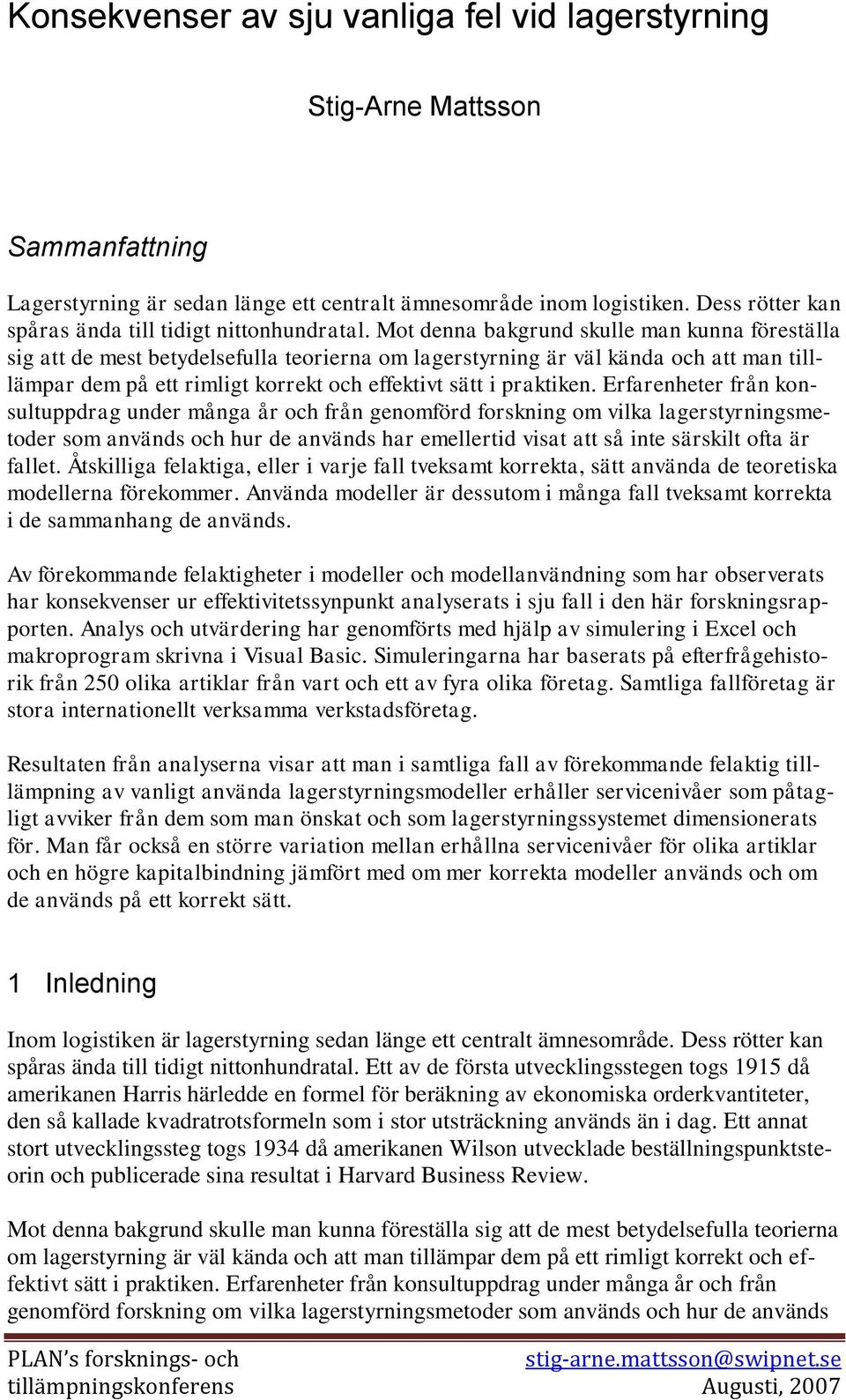 Mot denna bakgrund skulle man kunna föreställa sig att de mest betydelsefulla teorierna om lagerstyrning är väl kända och att man tilllämpar dem på ett rimligt korrekt och effektivt sätt i praktiken.