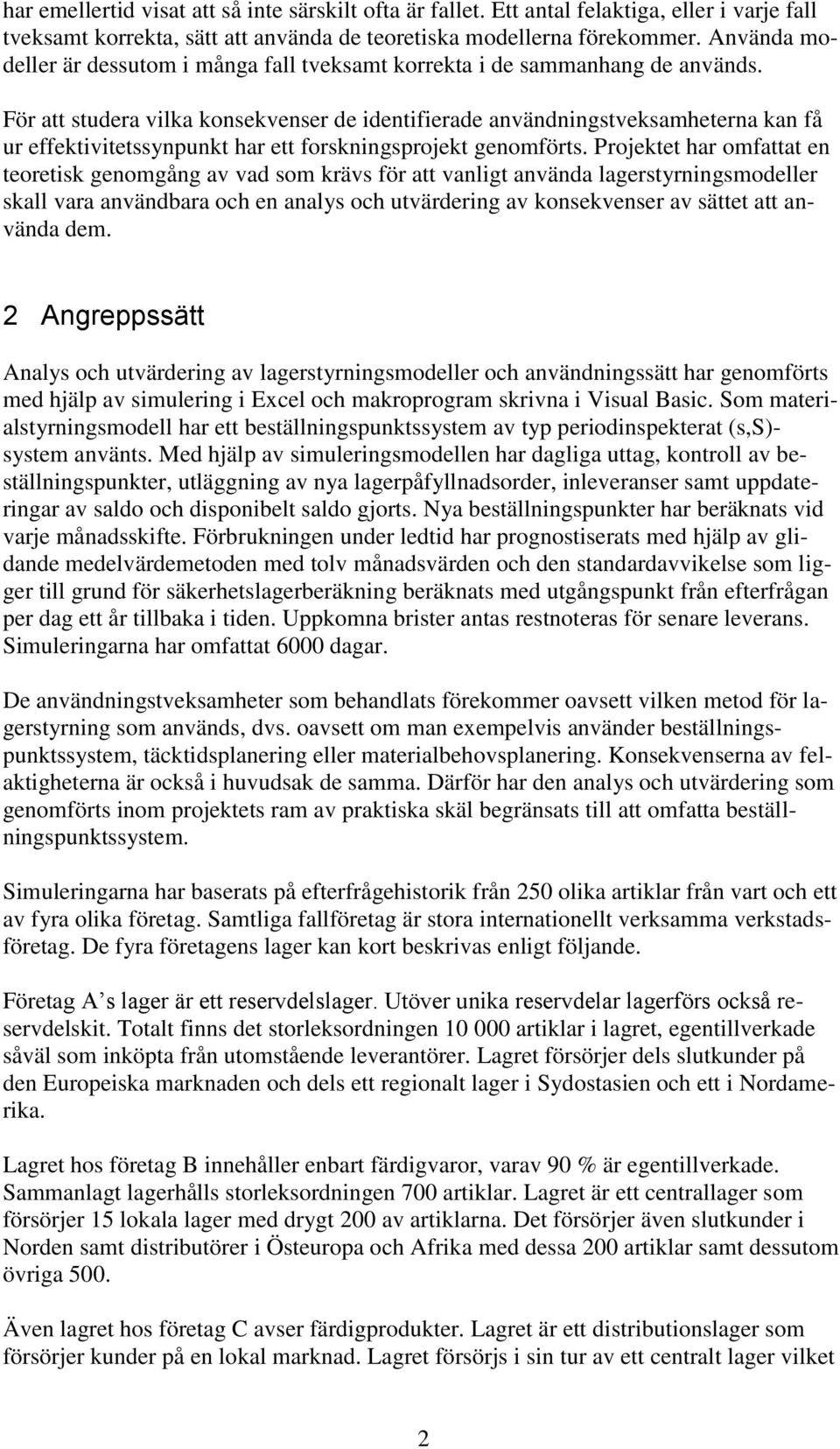 För att studera vilka konsekvenser de identifierade användningstveksamheterna kan få ur effektivitetssynpunkt har ett forskningsprojekt genomförts.