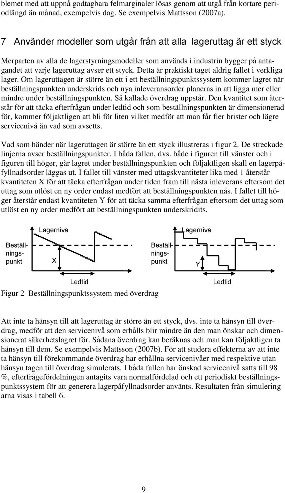 Detta är praktiskt taget aldrig fallet i verkliga lager.