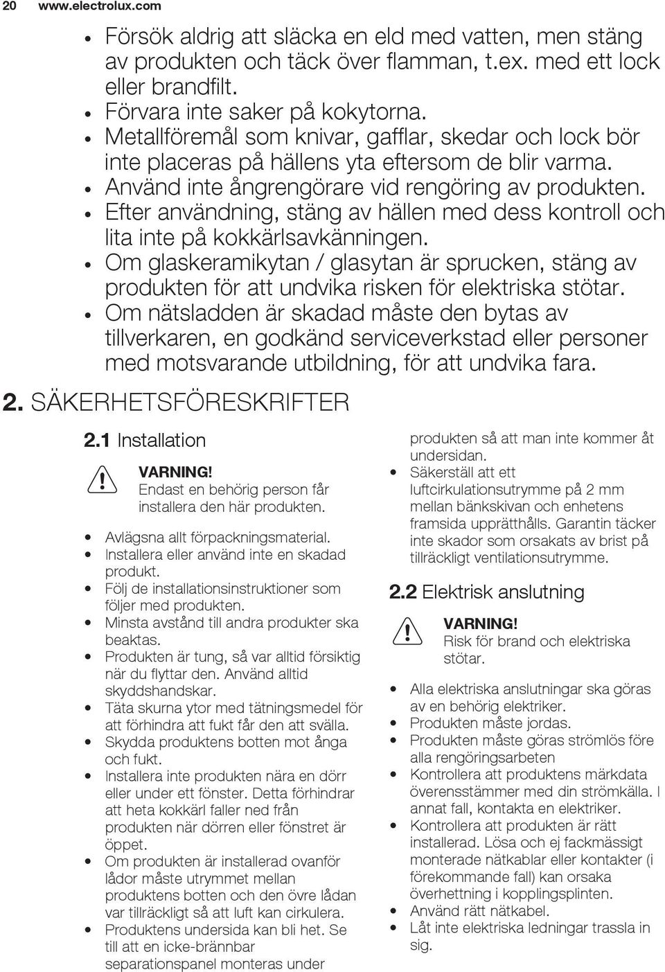 Efter användning, stäng av hällen med dess kontroll och lita inte på kokkärlsavkänningen. Om glaskeramikytan / glasytan är sprucken, stäng av produkten för att undvika risken för elektriska stötar.