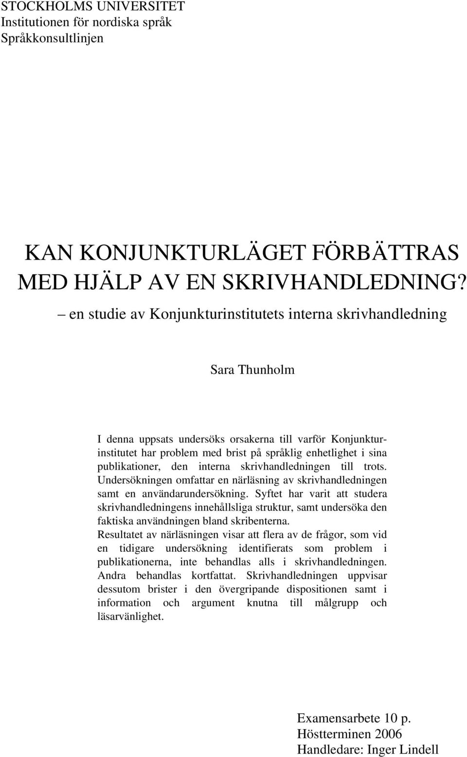 publikationer, den interna skrivhandledningen till trots. Undersökningen omfattar en närläsning av skrivhandledningen samt en användarundersökning.