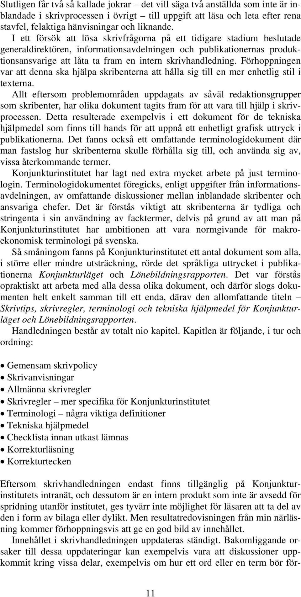 Förhoppningen var att denna ska hjälpa skribenterna att hålla sig till en mer enhetlig stil i texterna.