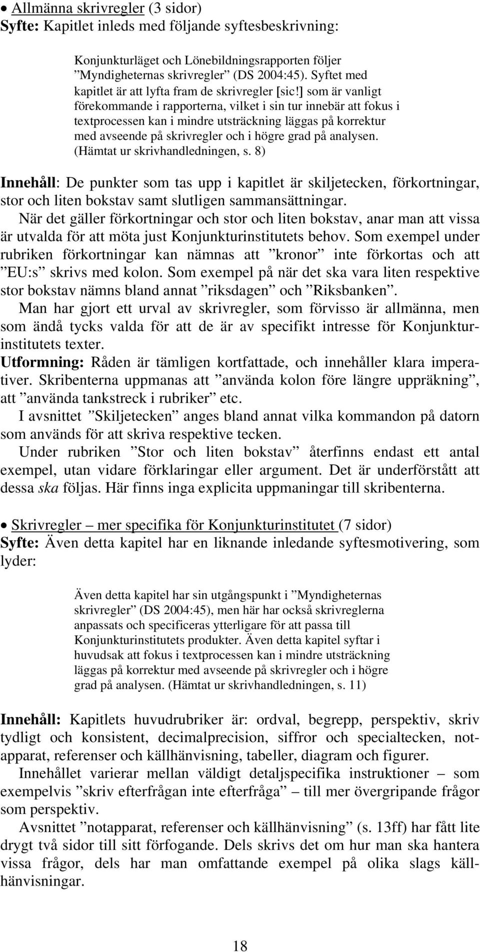 ] som är vanligt förekommande i rapporterna, vilket i sin tur innebär att fokus i textprocessen kan i mindre utsträckning läggas på korrektur med avseende på skrivregler och i högre grad på analysen.