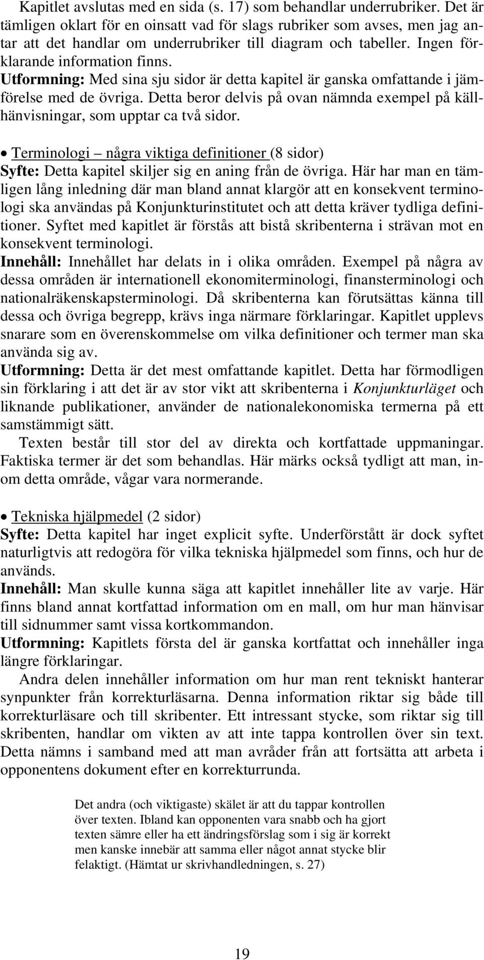 Utformning: Med sina sju sidor är detta kapitel är ganska omfattande i jämförelse med de övriga. Detta beror delvis på ovan nämnda exempel på källhänvisningar, som upptar ca två sidor.