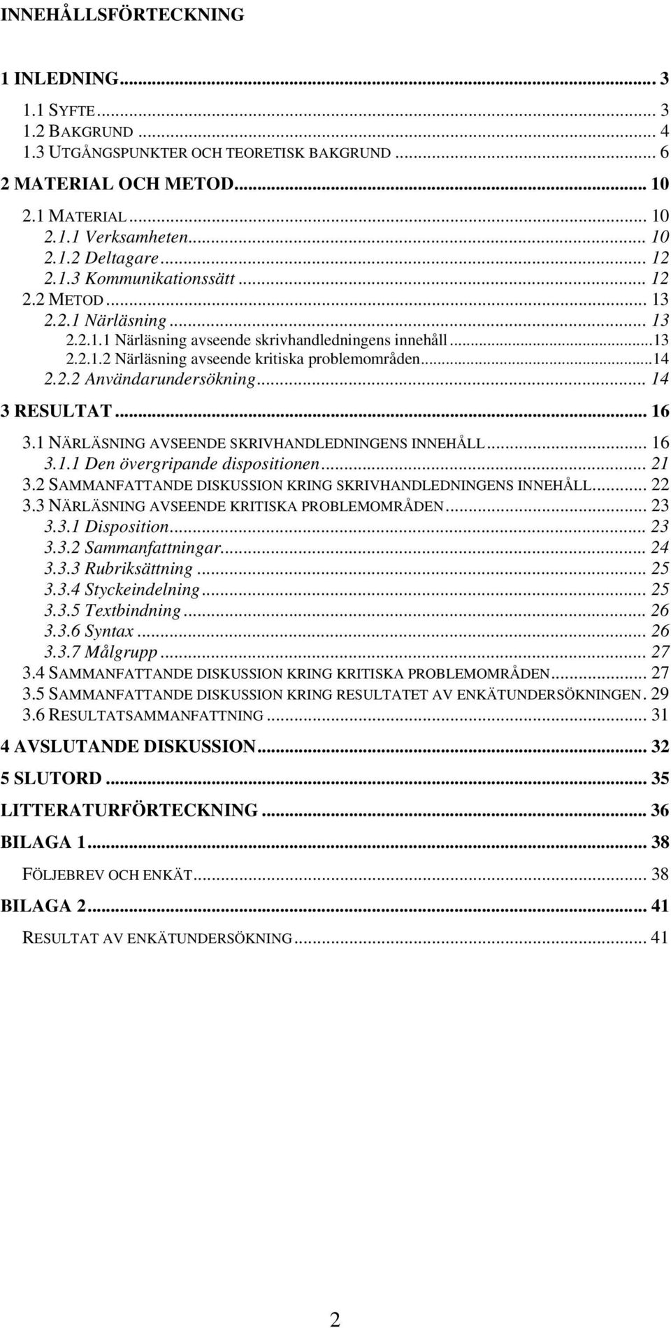 .. 14 3 RESULTAT... 16 3.1 NÄRLÄSNING AVSEENDE SKRIVHANDLEDNINGENS INNEHÅLL... 16 3.1.1 Den övergripande dispositionen... 21 3.2 SAMMANFATTANDE DISKUSSION KRING SKRIVHANDLEDNINGENS INNEHÅLL... 22 3.