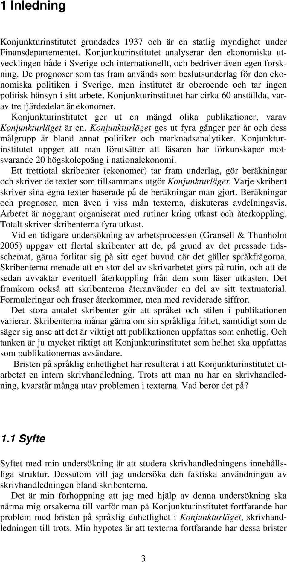 De prognoser som tas fram används som beslutsunderlag för den ekonomiska politiken i Sverige, men institutet är oberoende och tar ingen politisk hänsyn i sitt arbete.