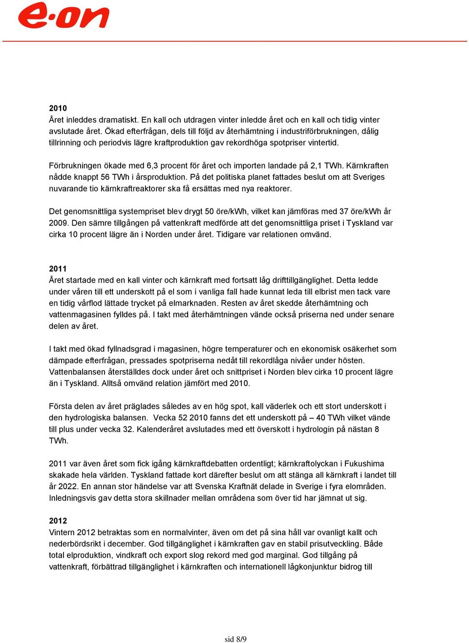 Förbrukningen ökade med 6,3 procent för året och importen landade på 2,1 TWh. Kärnkraften nådde knappt 56 TWh i årsproduktion.