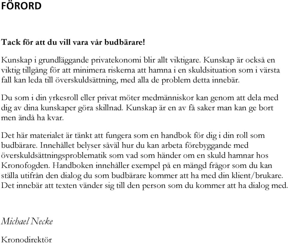 Du som i din yrkesroll eller privat möter medmänniskor kan genom att dela med dig av dina kunskaper göra skillnad. Kunskap är en av få saker man kan ge bort men ändå ha kvar.