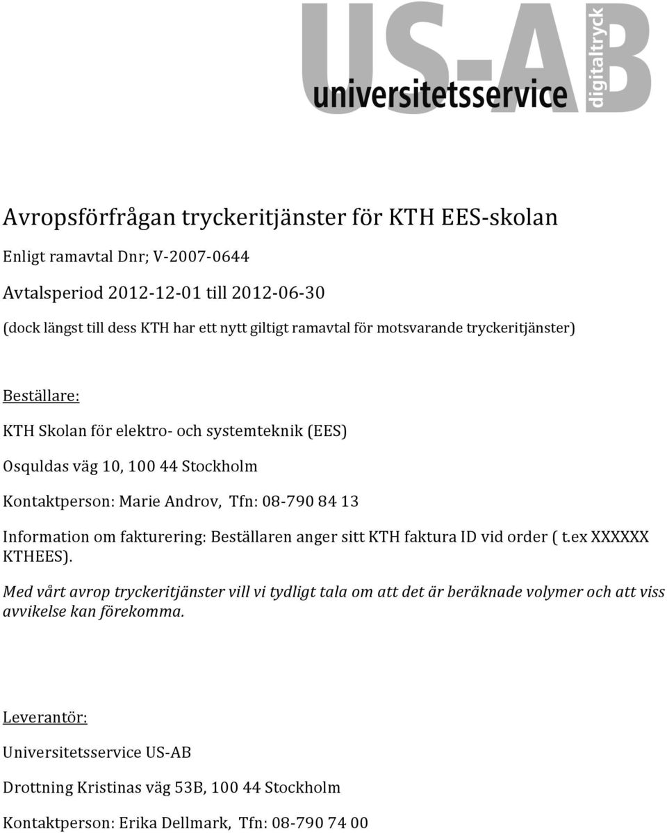 84 13 Information om fakturering: Beställaren anger sitt KTH faktura ID vid order ( t.ex XXXXXX KTHEES).