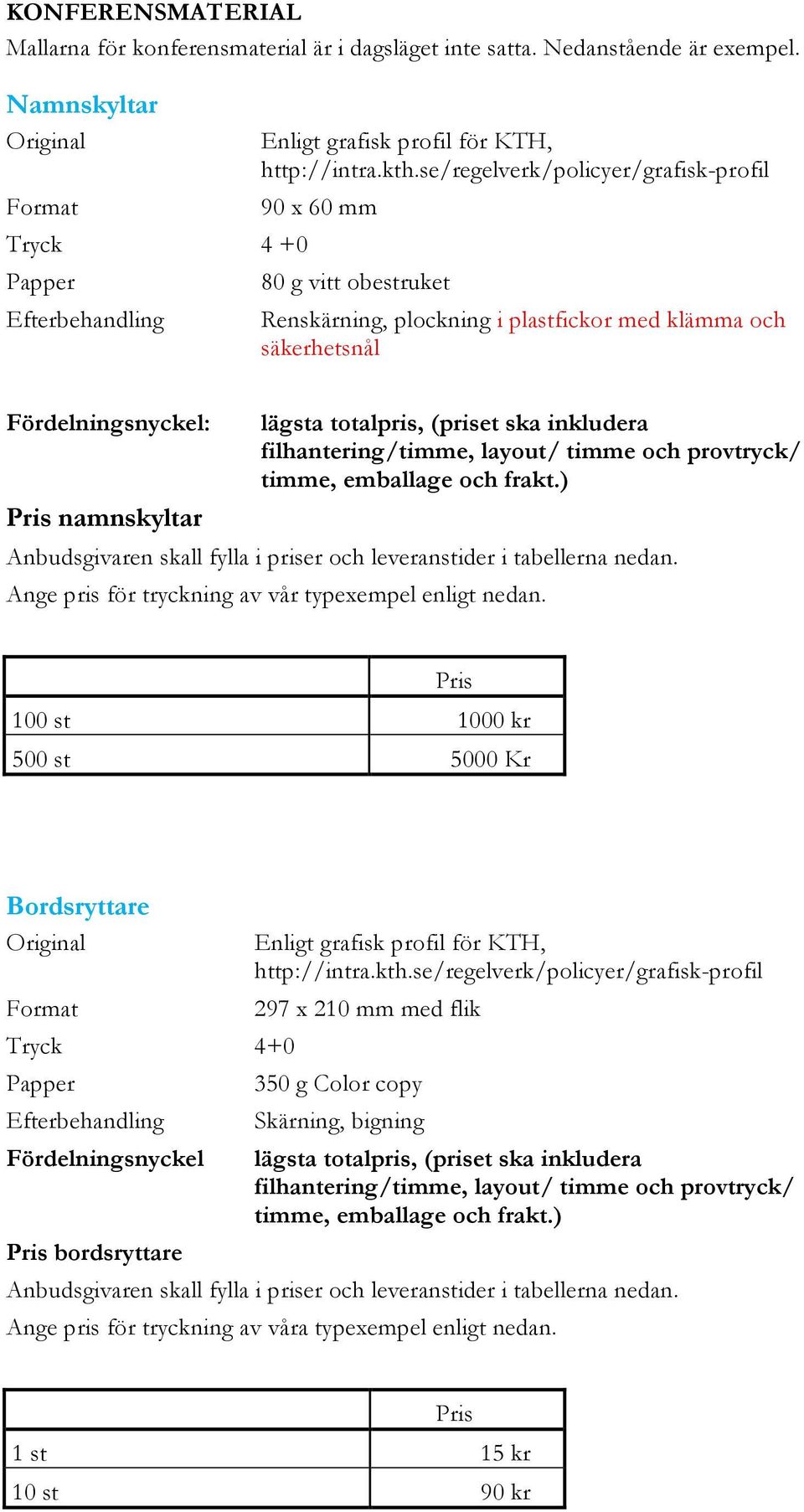 se/regelverk/policyer/grafisk-profil 90 x 60 mm 80 g vitt obestruket Renskärning, plockning i plastfickor med klämma och säkerhetsnål Fördelningsnyckel: Pris namnskyltar lägsta totalpris, (priset ska