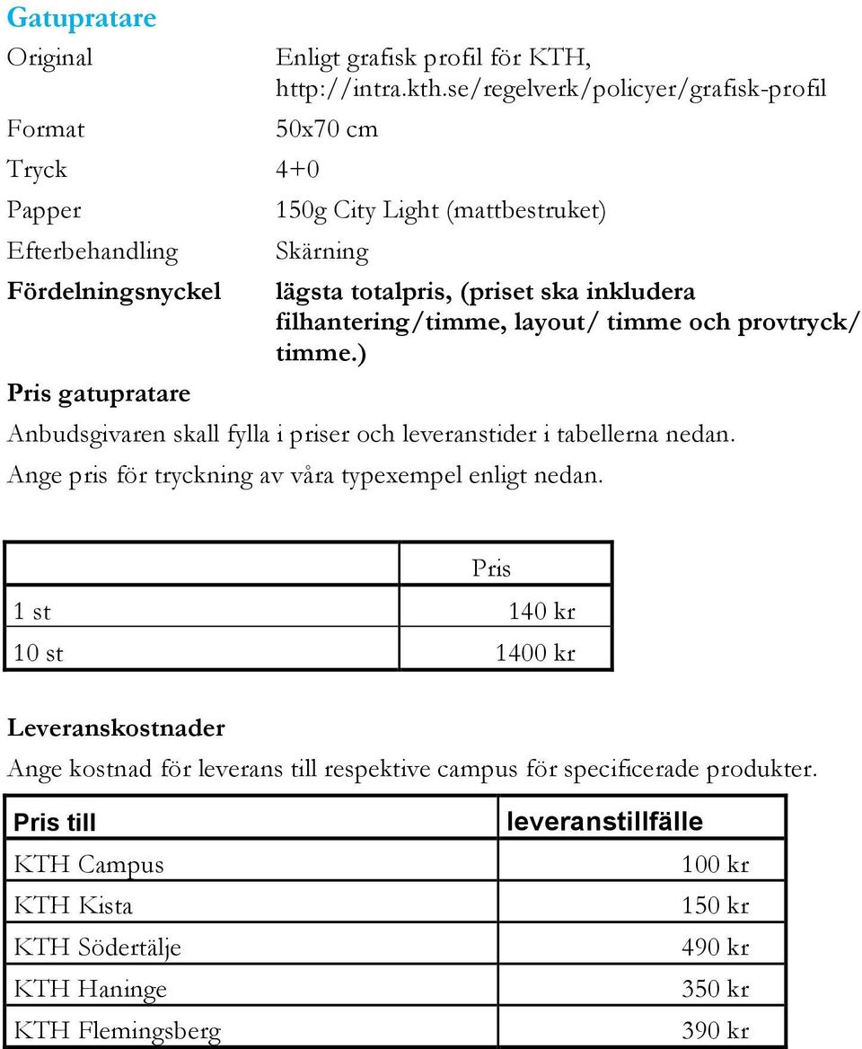 timme.) Anbudsgivaren skall fylla i priser och leveranstider i tabellerna nedan. Ange pris för tryckning av våra typexempel enligt nedan.