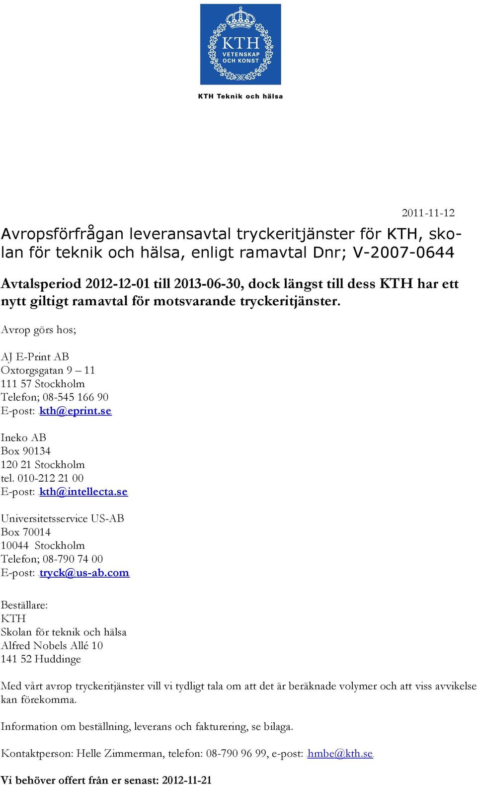 seU Ineko AB Box 90134 120 21 Stockholm tel. 010-212 21 00 E-post: HUkth@intellecta.seU Universitetsservice US-AB Box 70014 10044 Stockholm Telefon; 08-790 74 00 E-post: HUtryck@us-ab.